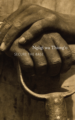 Secure the Base: Making Africa Visible in the Globe by Ngũgĩ wa Thiong'o