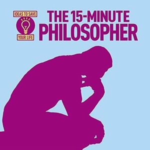 The 15-Minute Philosopher: Ideas to Save Your Life by Anne Rooney
