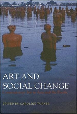 Art And Social Change: Contemporary Art In Asia And The Pacific by Caroline Turner