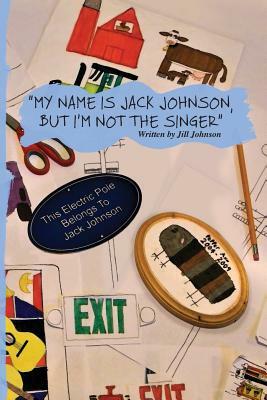 My Name Is Jack Johnson, But I'm Not the Singer by Jill Johnson