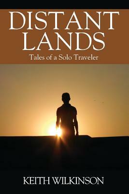 Distant Lands: Tales of a Solo Traveler by Keith Wilkinson