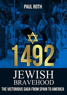 1492 Jewish Bravehood: The victorious saga from Spain to America by Paul Roth