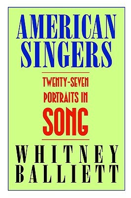 American Singers: 27 Portraits in Song by Whitney Balliett