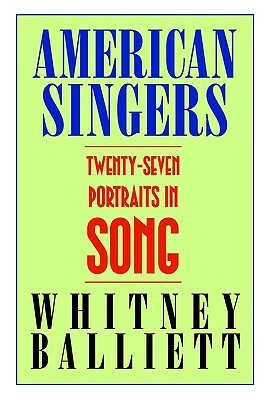 American Singers: 27 Portraits in Song by Whitney Balliett