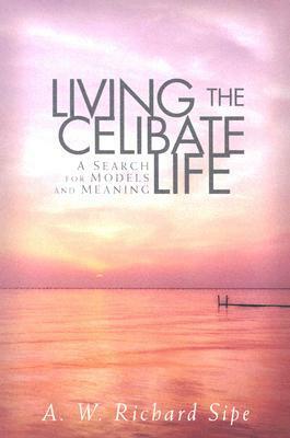 Living the Celibate Life: A Search for Models and Meaning by A.W. Richard Sipe