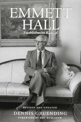 Emmett Hall: Establishment Radical by Dennis Gruending