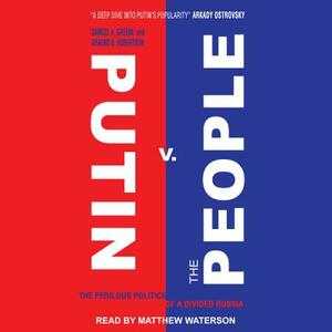 Putin v. the People: The Perilous Politics of a Divided Russia by Samuel A. Greene, Graeme B. Robertson