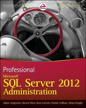 Professional Microsoft SQL Server 2012 Administration by Adam Jorgensen, Ross Loforte, Steven Wort