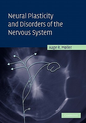 Neural Plasticity and Disorders of the Nervous System by Aage R. Møller