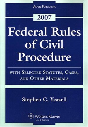 Federal Rules Of Civil Procedure: With Selected Statutes, Cases, And Other Materials   2007 by Stephen C. Yeazell