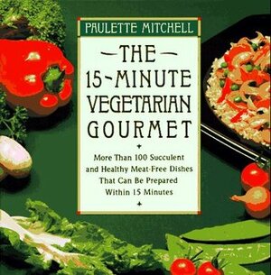 The 15-Minute Vegetarian Gourmet by Paulette Mitchell