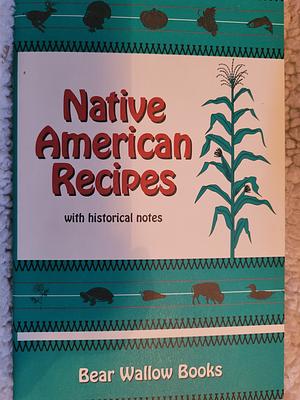 Native American Recipes with Historical Notes by Bear Wallow Books