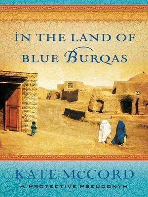 In the Land of Blue Burqas by Kate McCord