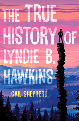 The True History of Lyndie B. Hawkins by Gail Shepherd