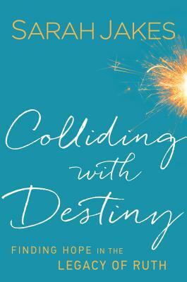 Colliding with Destiny: Finding Hope in the Legacy of Ruth by Sarah Jakes