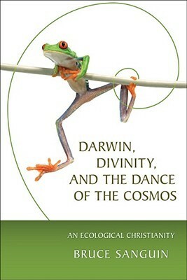 Darwin, Divinity, and the Dance of the Cosmos: An Ecological Christianity by Bruce Sanguin