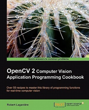 Opencv 2 Computer Vision Application Programming Cookbook by Robert Lagani Re