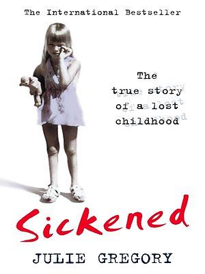 Julie Gregory: Sickened : The True Story of a Lost Childhood (Paperback); 2004 Edition by Julie Gregory