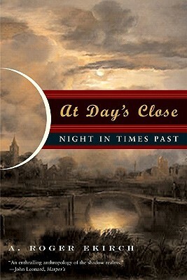 At Day's Close: Night in Times Past by A. Roger Ekirch