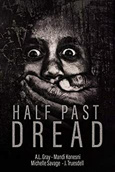 Half Past Dread (Liliom Press Anthologies Book 1) by J. Truesdell, Michelle Savage, A.L. Gray, Mandi Konesni