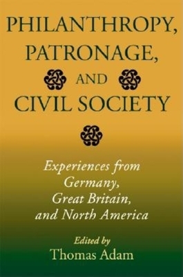 Philanthropy, Patronage, and Civil Society: Experiences from Germany, Great Britain, and North America by 