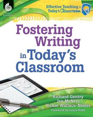 Fostering Writing in Today's Classroom by Jan McNeel, Richard Gentry, Vickie Wallace-Nesler