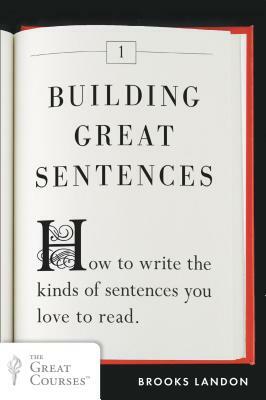 Building Great Sentences: How to Write the Kinds of Sentences You Love to Read by Brooks Landon