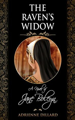 The Raven's Widow: A Novel of Jane Boleyn by Adrienne Dillard