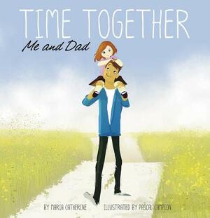 Time Together: Me and Dad by Maria Catherine, Christianne Jones