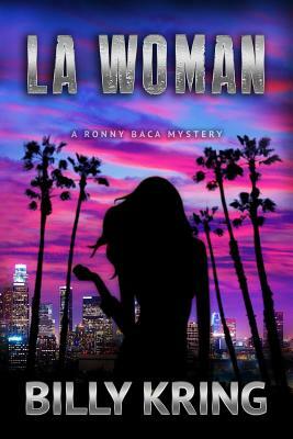 LA Woman: A Ronny Baca Mystery by Billy Kring