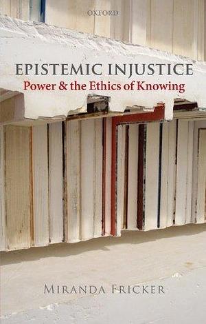 Epistemic Injustice: Power and the Ethics of Knowing 1st edition by Fricker, Miranda (2009) Paperback by Miranda Fricker, Miranda Fricker