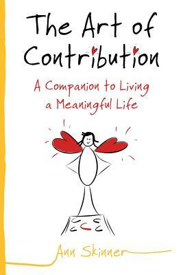 The Art of Contribution: A Companion to Living a Meaningful Life by Ann Skinner