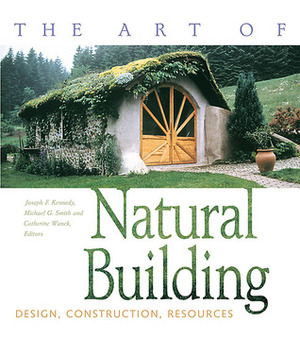 The Art of Natural Building: Design, Construction, Resources by Catherine Wanek, Michael G. Smith, Joseph F. Kennedy