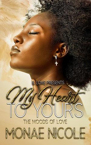 My Heart to Yours: The Moods of Love by Monae Nicole, Monae Nicole