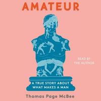 Amateur: A True Story about What Makes a Man by Thomas Page McBee