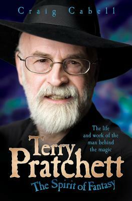 Terry Pratchett: The Spirit of Fantasy: The Life and Work of the Man Behind the Magic by Craig Cabell