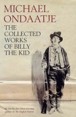 The Collected Works Of Billy The Kid: Left Handed Poems by Michael Ondaatje