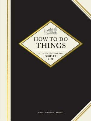 How to Do Things: A Timeless Guide to a Simpler Life (Gardening Books, How-To Books, Homesteading Books) by William Campbell