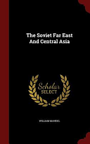 The Soviet Far East and Central Asia by William Mandel