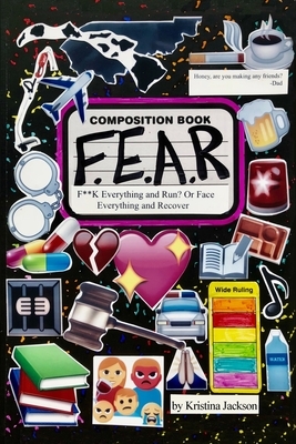 F.E.A.R.: F**k Everything and Run? Or Face Everything and Recover by Kristina Jackson