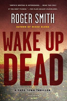 Wake Up Dead: A Cape Town Thriller by Roger Smith