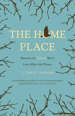 The Home Place: Memoirs of a Colored Man's Love Affair with Nature by J. Drew Lanham