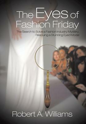 The Eyes of Fashion Friday: The Search to Solve a Fashion Industry Mystery, Rescuing a Stunning Eyed Model by Robert a. Williams