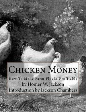 Chicken Money: How To Make Farm Flocks Profitable by Homer W. Jackson