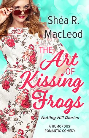 The Art of Kissing Frogs by Shéa MacLeod