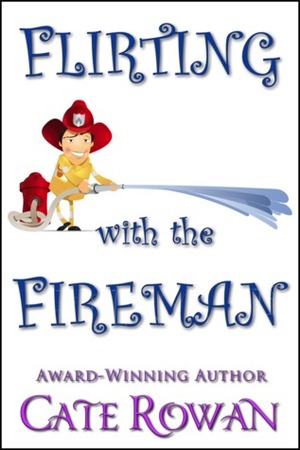 Flirting with the Fireman: A Romantic Short Story by Cate Rowan