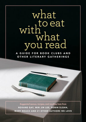 What to Eat with What You Read: A Guide for Book Clubs and Other Literary Gatherings by Samantha Schoech