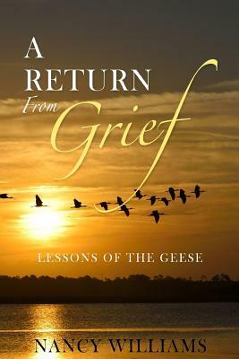 A Return from Grief: Lessons of the geese by Nancy Williams