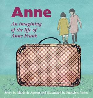 Anne: An Imagining of the Life of Anne Frank by Marjorie Agosin