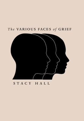 The Various Faces of Grief by Stacy Hall